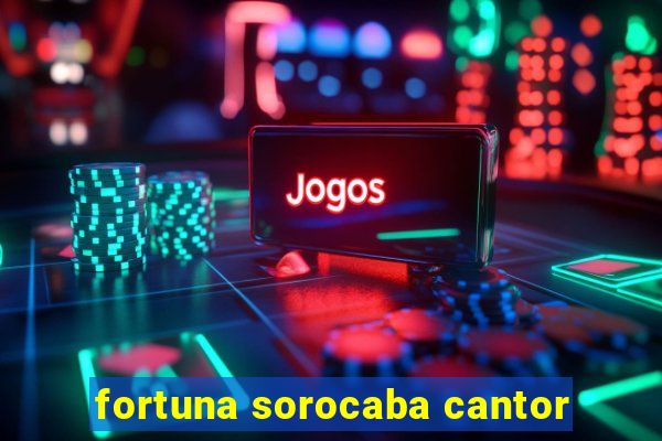 fortuna sorocaba cantor